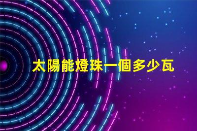 太陽能燈珠一個多少瓦 太陽能燈是什么原理
